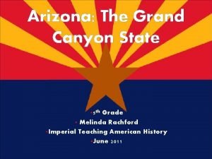 Arizona The Grand Canyon State 5 th Grade