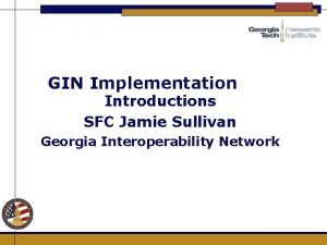 GIN Implementation Introductions SFC Jamie Sullivan Georgia Interoperability