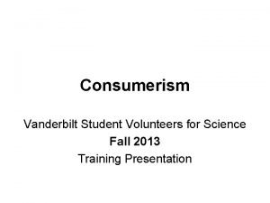 Consumerism Vanderbilt Student Volunteers for Science Fall 2013