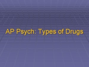 AP Psych Types of Drugs Psychoactive Drugs Psychoactive