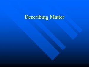 Describing Matter Properties of matter n Chemistry The