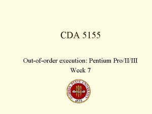 CDA 5155 Outoforder execution Pentium ProIIIII Week 7