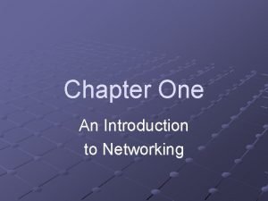 Chapter One An Introduction to Networking Networks and