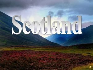 General information Scotland is a country that is