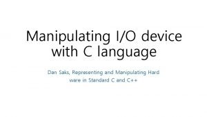 Manipulating IO device with C language Dan Saks