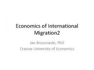 Economics of International Migration 2 Jan Brzozowski Ph