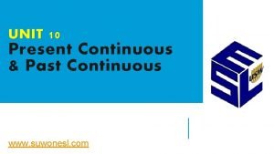 UNIT 10 Present Continuous Past Continuous www suwonesl