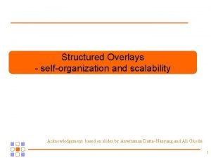 Structured Overlays selforganization and scalability Acknowledgement based on