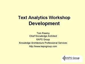 Text Analytics Workshop Development Tom Reamy Chief Knowledge