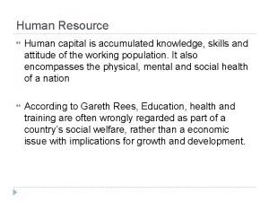 Human Resource Human capital is accumulated knowledge skills