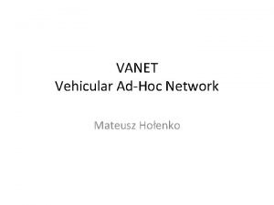 VANET Vehicular AdHoc Network Mateusz Hoenko Plan prezentacji