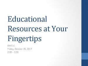 Educational Resources at Your Fingertips OMELC Friday October