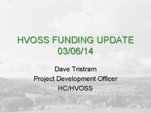 HVOSS FUNDING UPDATE 030614 Dave Tristram Project Development