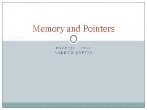 Memory and Pointers ENEE 150 0102 ANDREW GOFFIN