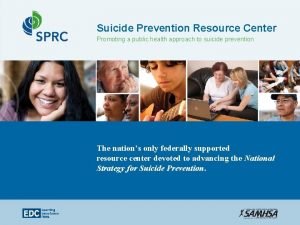 Suicide Prevention Resource Center Promoting a public health