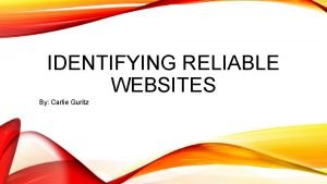 IDENTIFYING RELIABLE WEBSITES By Carlie Guritz THE INTERNET