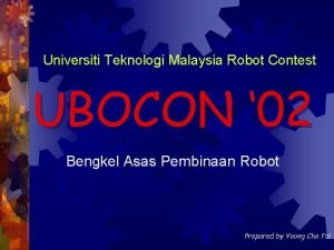 Universiti Teknologi Malaysia Robot Contest UBOCON 02 Bengkel