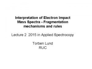 Interpretation of Electron Impact Mass Spectra Fragmentation mechanisms