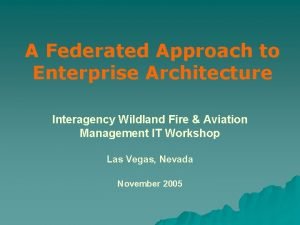 A Federated Approach to Enterprise Architecture Interagency Wildland
