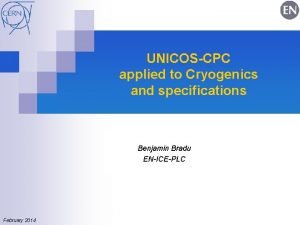 UNICOSCPC applied to Cryogenics and specifications Benjamin Bradu