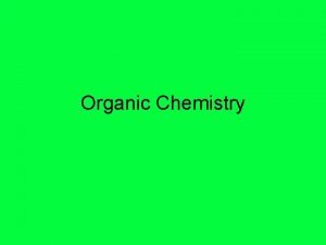 Organic Chemistry Organic Chemistry What is it chemistry
