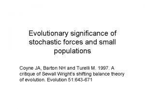 Evolutionary significance of stochastic forces and small populations