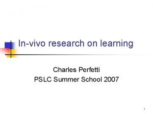 Invivo research on learning Charles Perfetti PSLC Summer