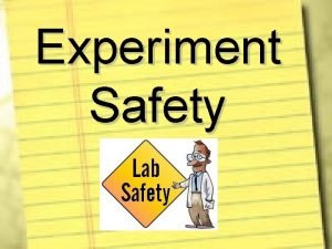 Experiment Safety Safety is the Responsibility of EVERYONE