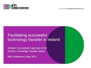 Connect at knowledgetransferireland com Facilitating successful technology transfer