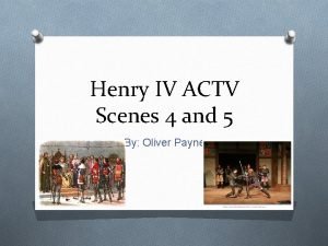 Henry IV ACTV Scenes 4 and 5 By