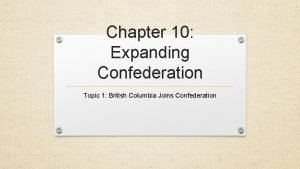 Chapter 10 Expanding Confederation Topic 1 British Columbia