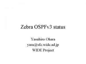Zebra OSPFv 3 status Yasuhiro Ohara yasusfc wide
