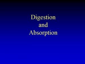 Digestion and Absorption Digestion breakdown of large particles