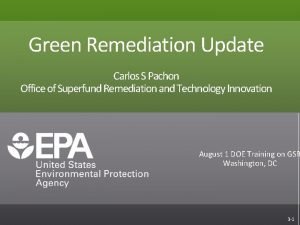 Green Remediation Update Carlos S Pachon Office of