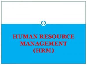 1 HUMAN RESOURCE MANAGEMENT HRM Introduction 2 Organization