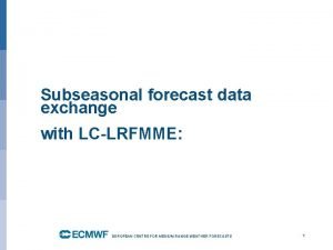 Subseasonal forecast data exchange with LCLRFMME EUROPEAN CENTRE