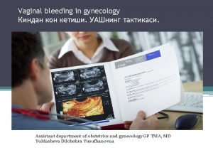 Vaginal bleeding in gynecology Assistant department of obstetrics