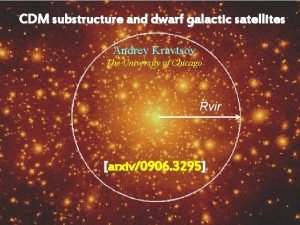 CDM substructure and dwarf galactic satellites Andrey Kravtsov