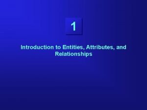 1 Introduction to Entities Attributes and Relationships Overview