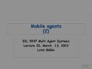Mobile agents 2 EEL 5937 Multi Agent Systems