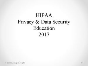 HIPAA Privacy Data Security Education 2017 Stanislaus Surgical