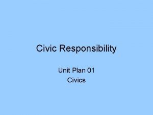 Civic Responsibility Unit Plan 01 Civics What is