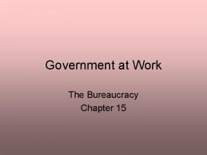 Chapter 15 government at work the bureaucracy