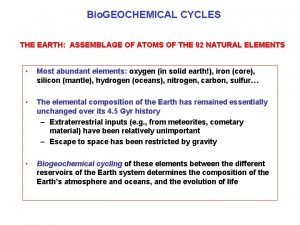 Bio GEOCHEMICAL CYCLES THE EARTH ASSEMBLAGE OF ATOMS