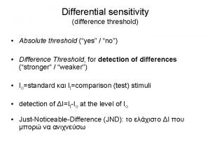 Differential sensitivity difference threshold Absolute threshold yes no