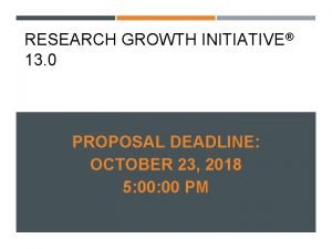 RESEARCH GROWTH INITIATIVE 13 0 PROPOSAL DEADLINE OCTOBER