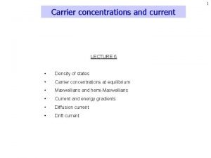 1 Carrier concentrations and current LECTURE 6 Density