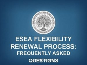 ESEA FLEXIBILITY RENEWAL PROCESS FREQUENTLY ASKED January 29