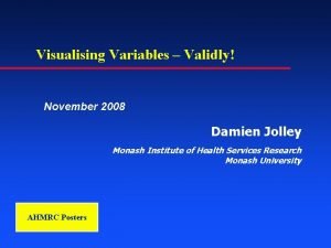Visualising Variables Validly November 2008 Damien Jolley Monash