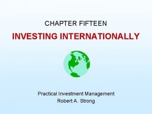CHAPTER FIFTEEN INVESTING INTERNATIONALLY Practical Investment Management Robert